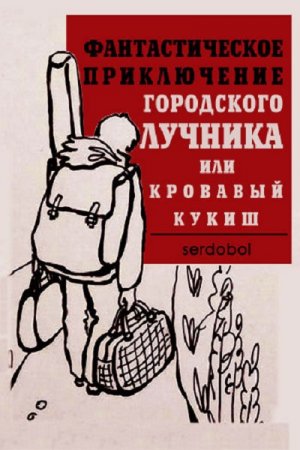 Постер к Фантастическое приключение городского лучника или кровавый кукиш - Сергей serdobol