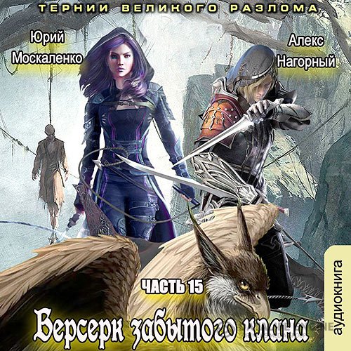 Юрий Москаленко, Алекс Нагорный - Берсерк забытого клана. Книга 15. Тернии Великого Разлома (Аудиокнига)