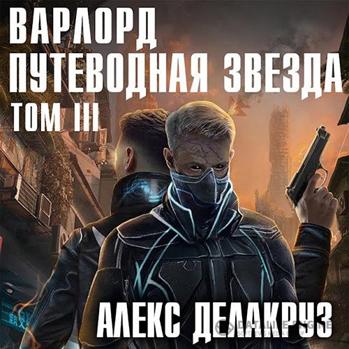 Алекс Делакруз - Варлорд. Путеводная звезда. Том 3 (Аудиокнига)